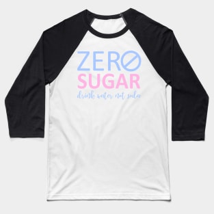 Zero Sugar - Drink Water Not Soda Baseball T-Shirt